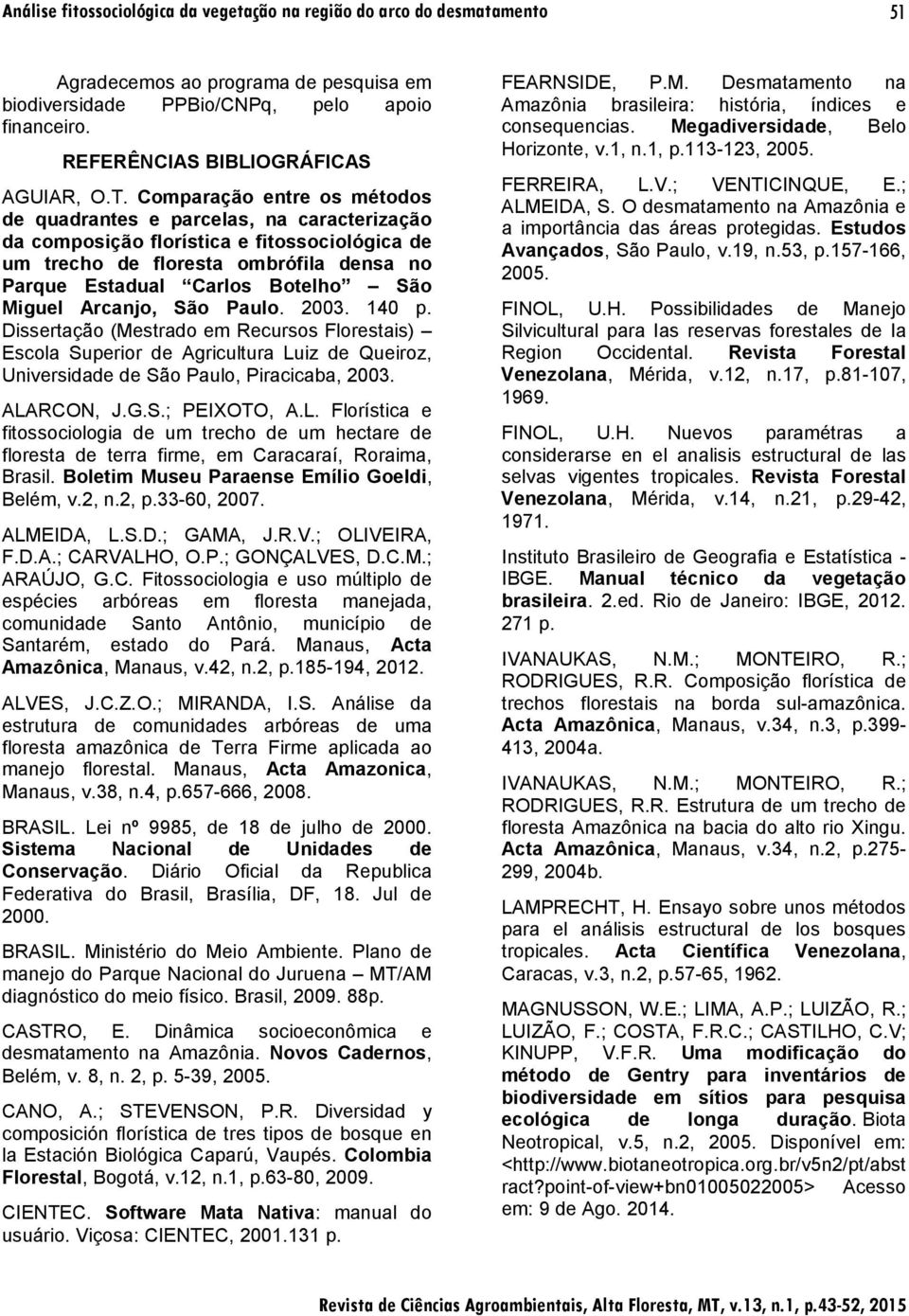 Comparação entre os métodos de quadrantes e parcelas, na caracterização da composição florística e fitossociológica de um trecho de floresta ombrófila densa no Parque Estadual Carlos Botelho São