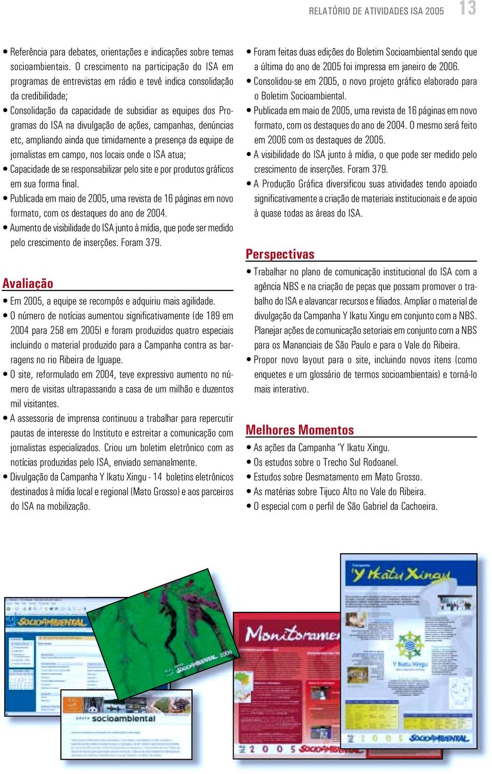 divulgação de ações, campanhas, denúncias etc, ampliando ainda que timidamente a presença da equipe de jornalistas em campo, nos locais onde o ISA atua; Capacidade de se responsabilizar pelo site e