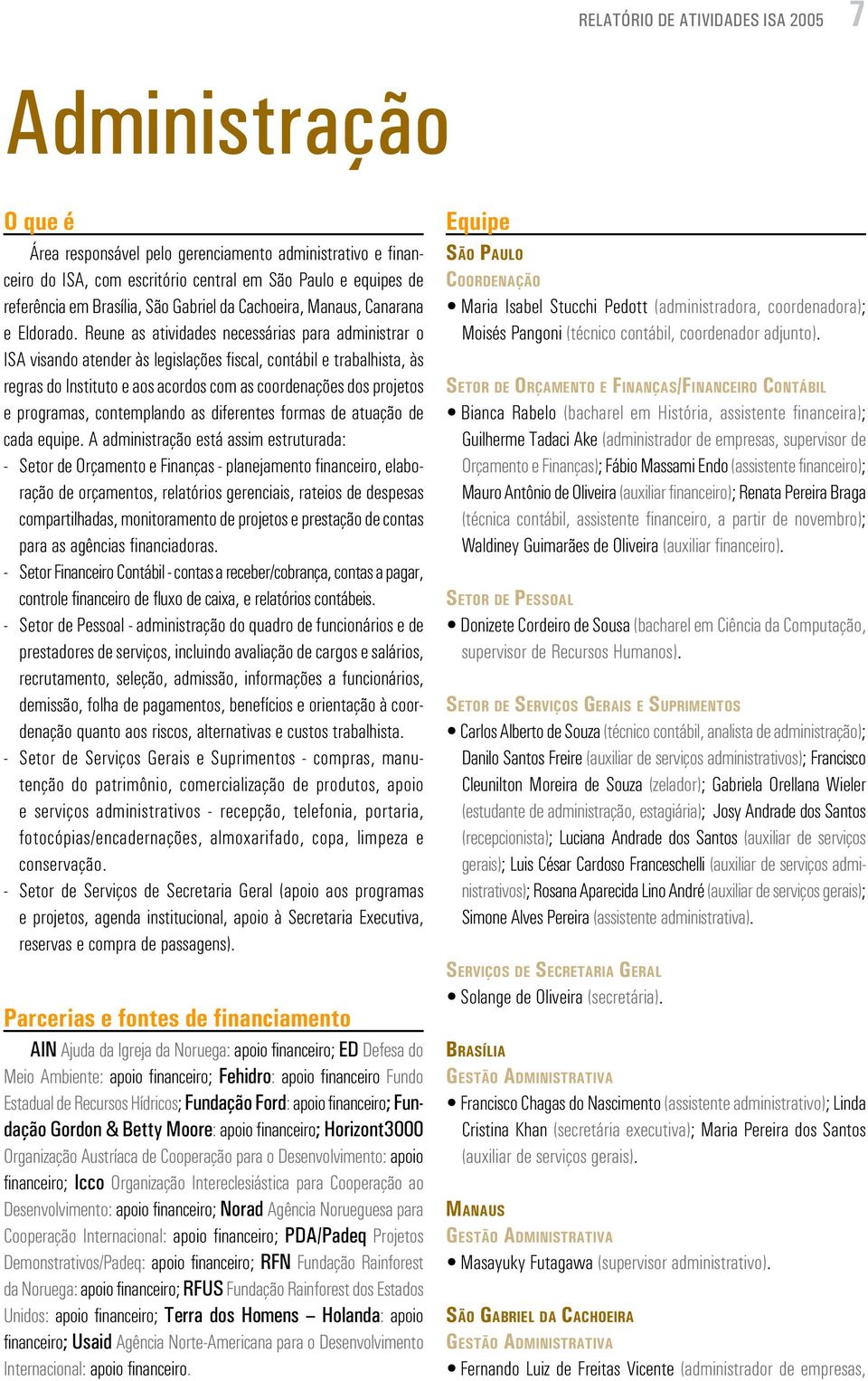 Reune as atividades necessárias para administrar o ISA visando atender às legislações fiscal, contábil e trabalhista, às regras do Instituto e aos acordos com as coordenações dos projetos e