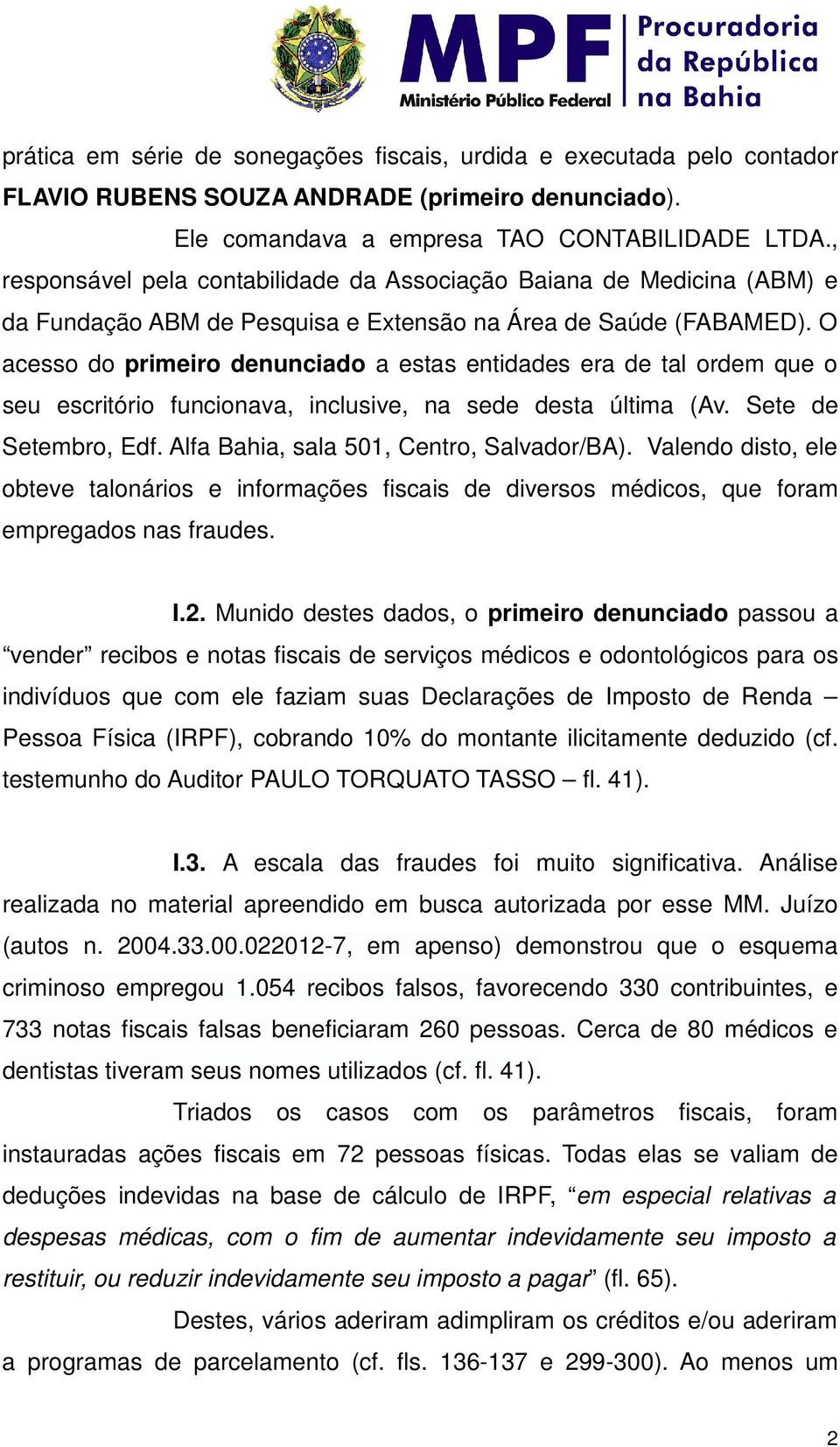 O acesso do primeiro denunciado a estas entidades era de tal ordem que o seu escritório funcionava, inclusive, na sede desta última (Av. Sete de Setembro, Edf.