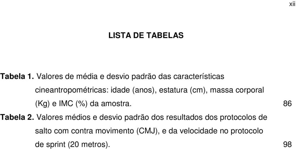 (anos), estatura (cm), massa corporal (Kg) e IMC (%) da amostra. 86 Tabela 2.