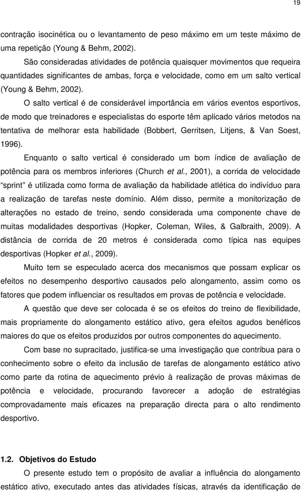 O salto vertical é de considerável importância em vários eventos esportivos, de modo que treinadores e especialistas do esporte têm aplicado vários metodos na tentativa de melhorar esta habilidade