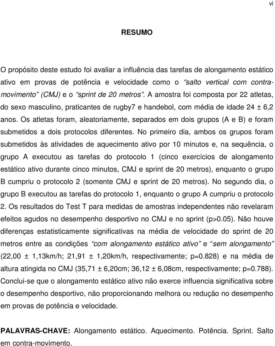 Os atletas foram, aleatoriamente, separados em dois grupos (A e B) e foram submetidos a dois protocolos diferentes.