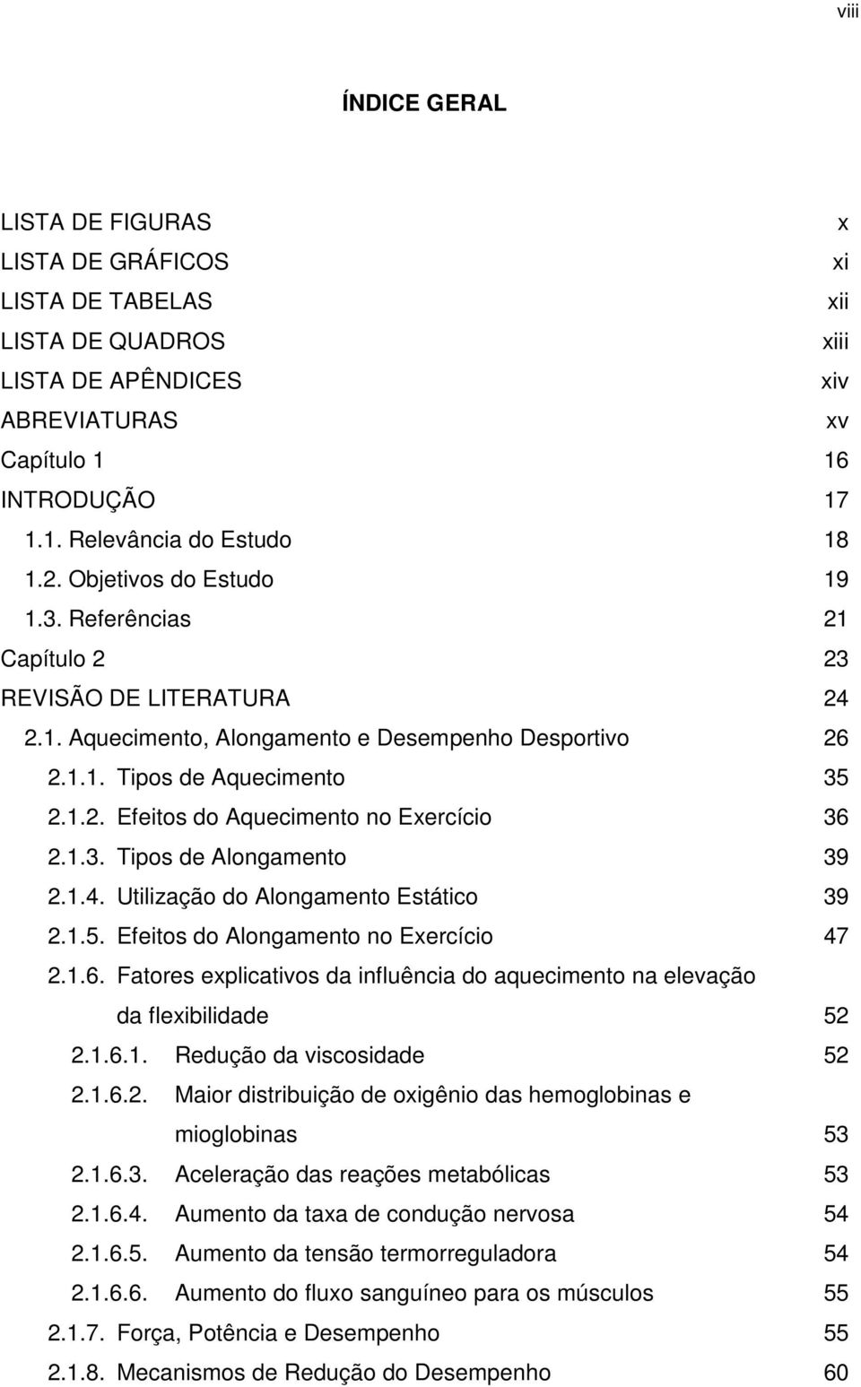 1.3. Tipos de Alongamento 39 2.1.4. Utilização do Alongamento Estático 39 2.1.5. Efeitos do Alongamento no Exercício 47 2.1.6.