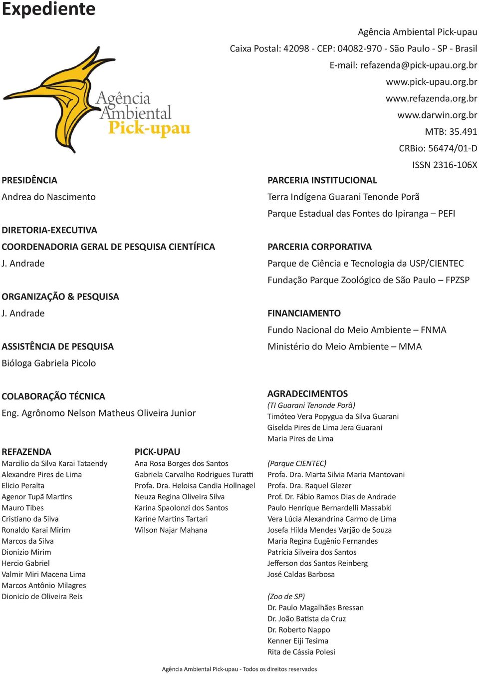 COORDENADORIA GERAL DE PESQUISA CIENTÍFICA PARCERIA CORPORATIVA J. Andrade Parque de Ciência e Tecnologia da USP/CIENTEC Fundação Parque Zoológico de São Paulo FPZSP ORGANIZAÇÃO & PESQUISA J.