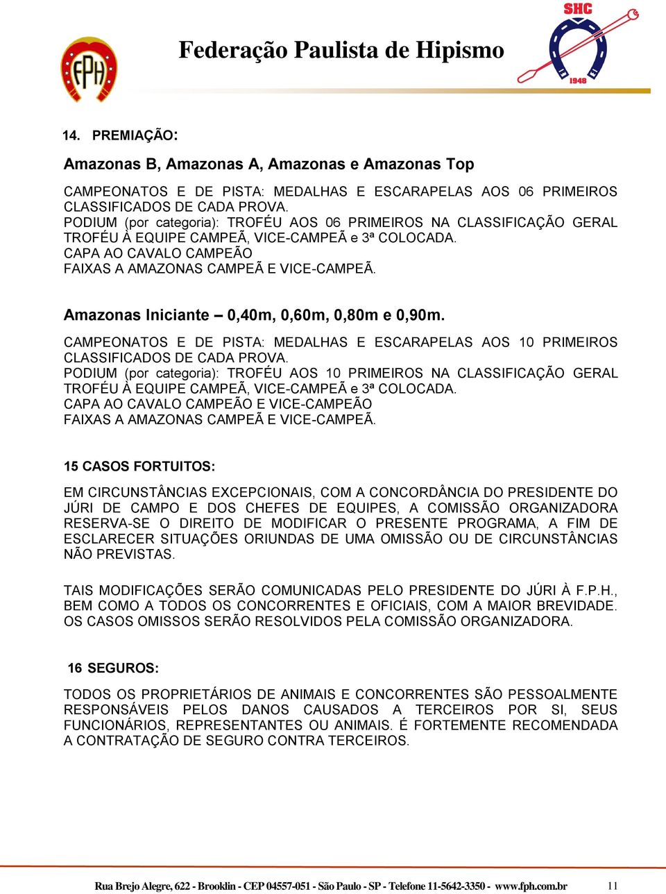 Amazonas Iniciante 0,40m, 0,60m, 0,80m e 0,90m. CAMPEONATOS E DE PISTA: MEDALHAS E ESCARAPELAS AOS 10 PRIMEIROS CLASSIFICADOS DE CADA PROVA.