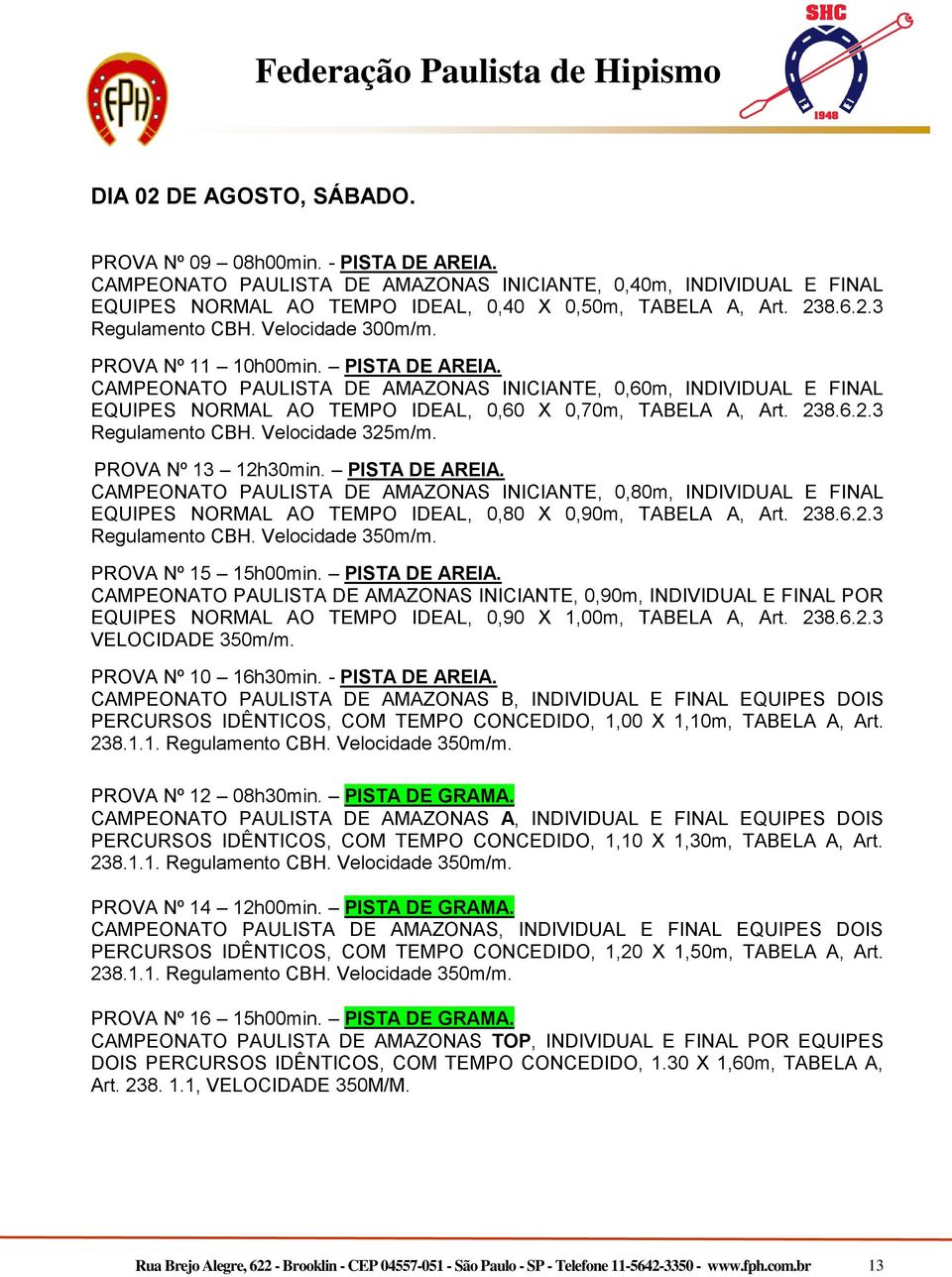 Velocidade 325m/m. PROVA Nº 13 12h30min. PISTA DE AREIA. CAMPEONATO PAULISTA DE, 0,80m, INDIVIDUAL E FINAL EQUIPES NORMAL AO TEMPO IDEAL, 0,80 X 0,90m, TABELA A, Art. 238.6.2.3 Regulamento CBH.