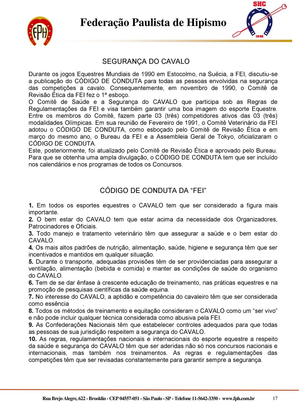 O Comitê de Saúde e a Segurança do CAVALO que participa sob as Regras de Regulamentações da FEI e visa também garantir uma boa imagem do esporte Equestre.