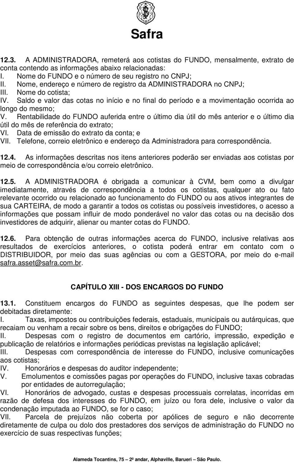 Rentabilidade do FUNDO auferida entre o último dia útil do mês anterior e o último dia útil do mês de referência do extrato; VI. Data de emissão do extrato da conta; e VII.