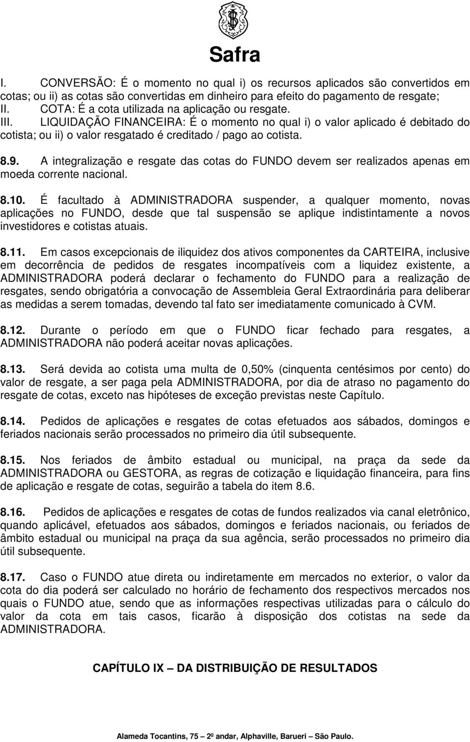 9. A integralização e resgate das cotas do FUNDO devem ser realizados apenas em moeda corrente nacional. 8.10.