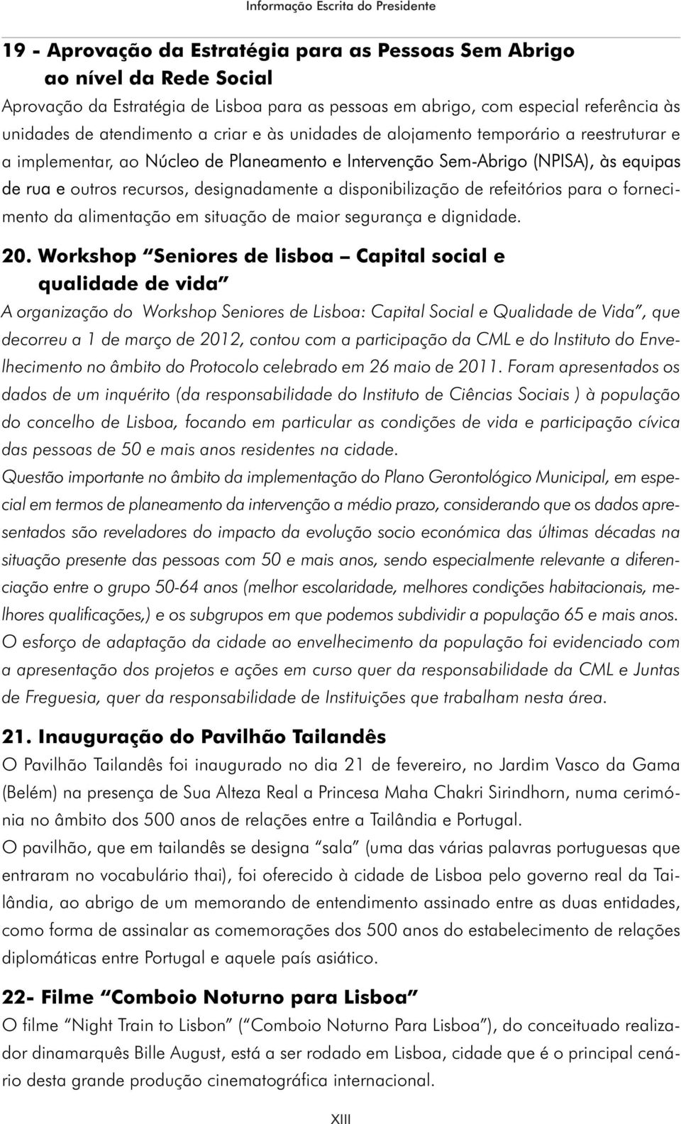 recursos, designadamente a disponibilização de refeitórios para o fornecimento da alimentação em situação de maior segurança e dignidade. 20.