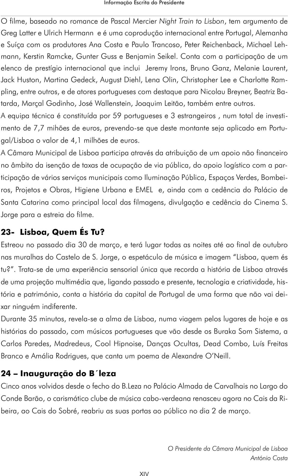 Conta com a participação de um elenco de prestígio internacional que inclui Jeremy Irons, Bruno Ganz, Melanie Laurent, Jack Huston, Martina Gedeck, August Diehl, Lena Olin, Christopher Lee e