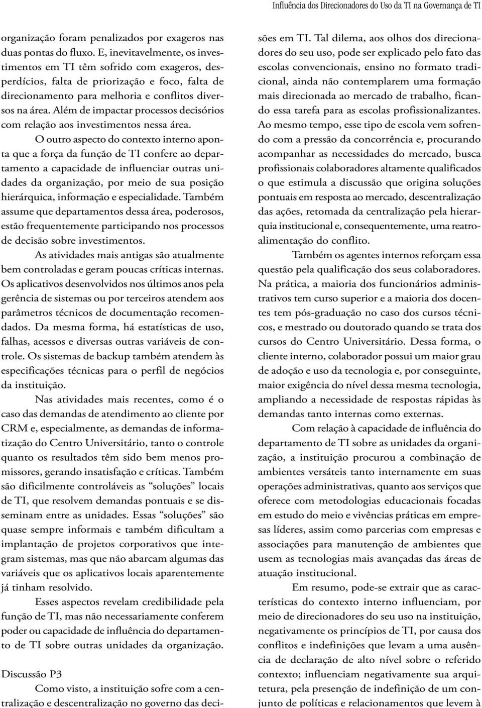 Além de impactar processos decisórios com relação aos investimentos nessa área.