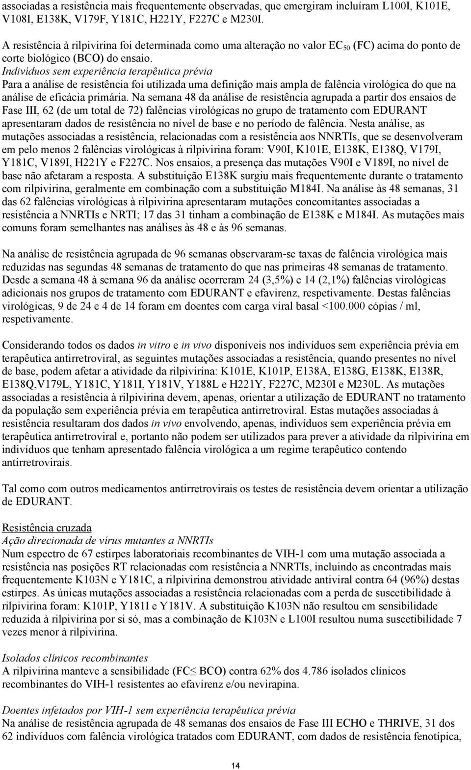 Indivíduos sem experiência terapêutica prévia Para a análise de resistência foi utilizada uma definição mais ampla de falência virológica do que na análise de eficácia primária.