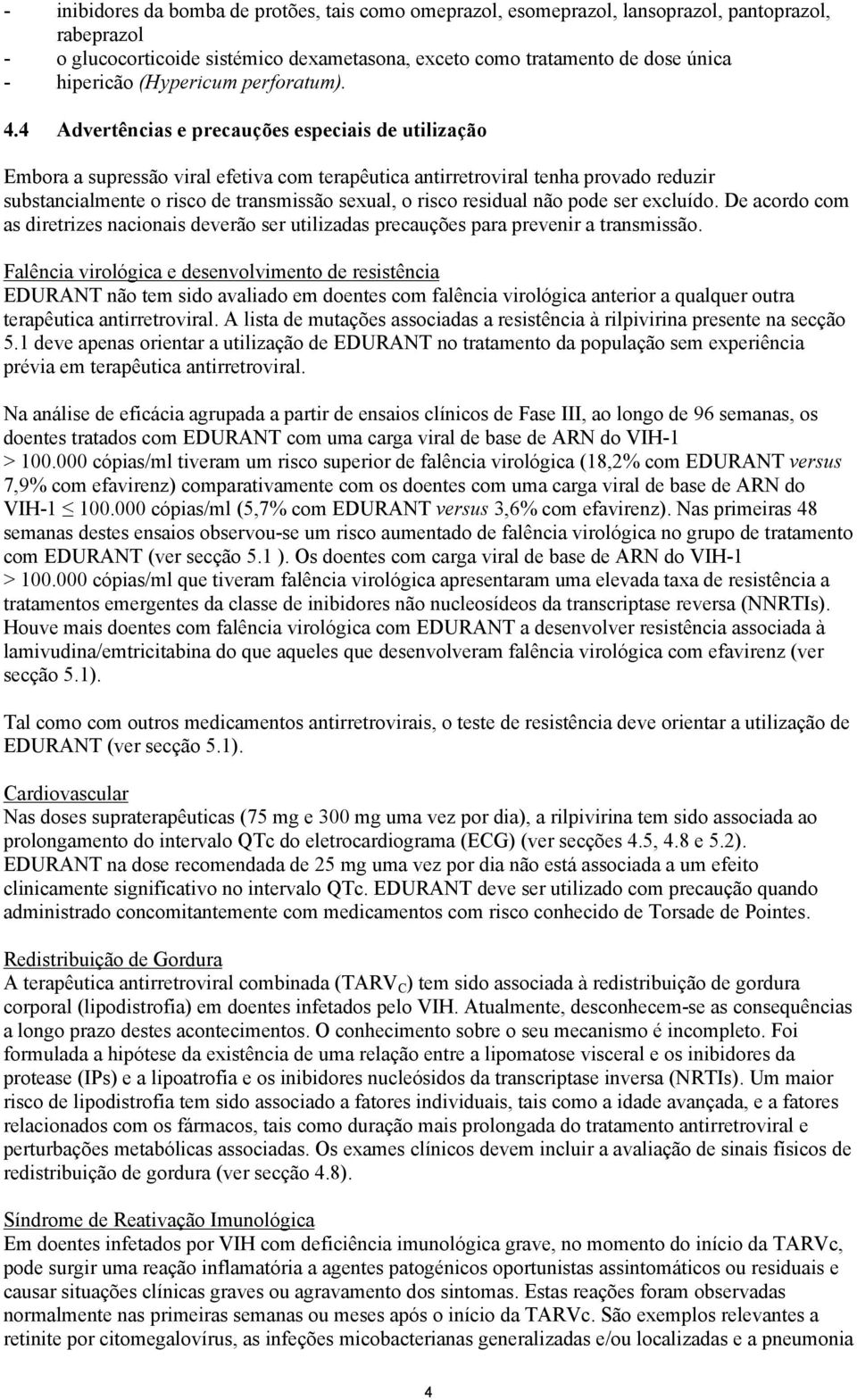 4 Advertências e precauções especiais de utilização Embora a supressão viral efetiva com terapêutica antirretroviral tenha provado reduzir substancialmente o risco de transmissão sexual, o risco