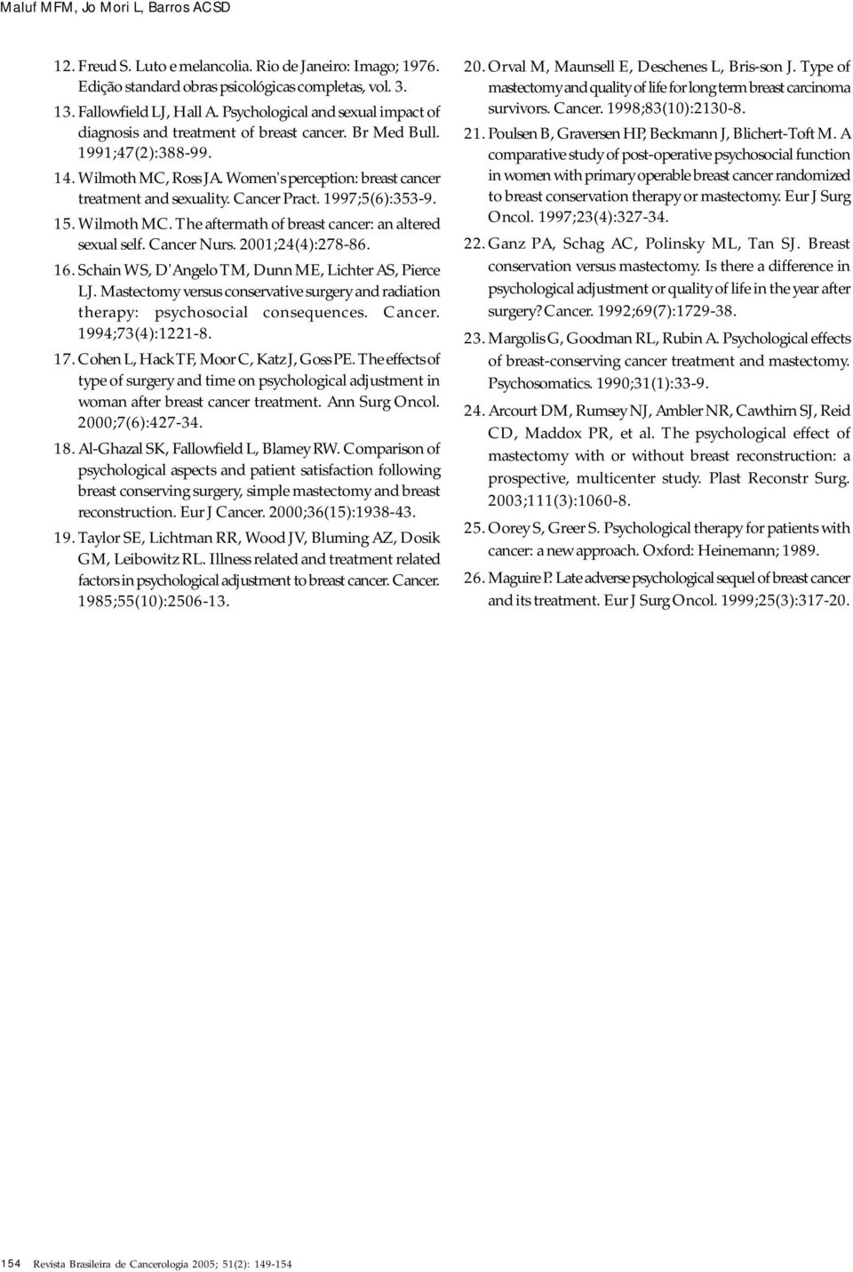 Cancer Pract. 1997;5(6):353-9. 15. Wilmoth MC. The aftermath of breast cancer: an altered sexual self. Cancer Nurs. 2001;24(4):278-86. 16. Schain WS, D'Angelo TM, Dunn ME, Lichter AS, Pierce LJ.