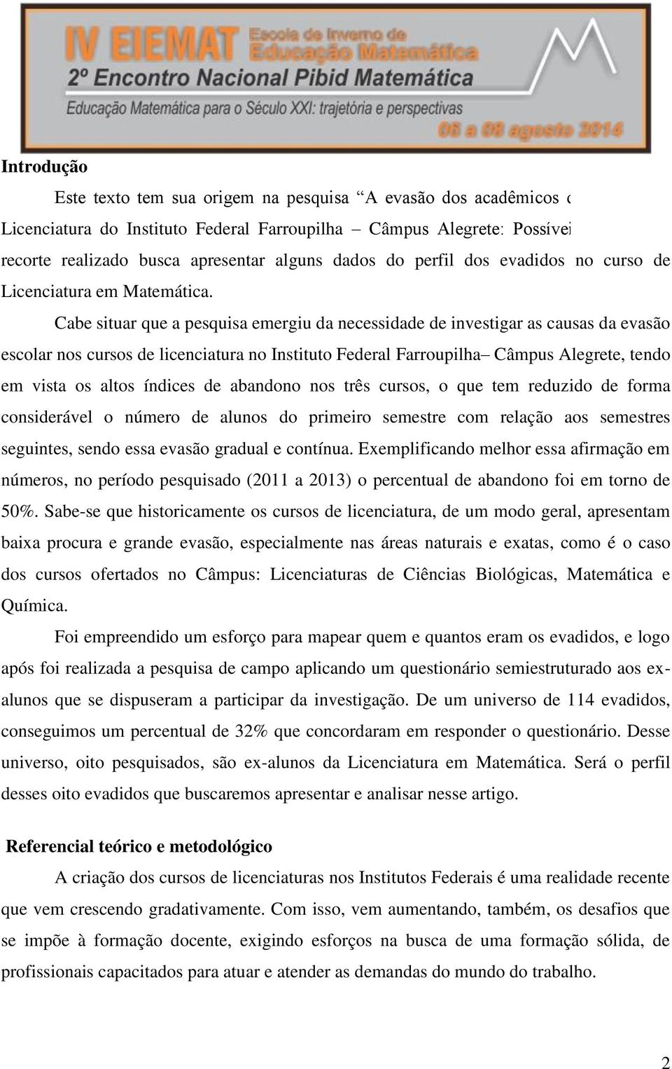 Cabe situar que a pesquisa emergiu da necessidade de investigar as causas da evasão escolar nos cursos de licenciatura no Instituto Federal Farroupilha Câmpus Alegrete, tendo em vista os altos