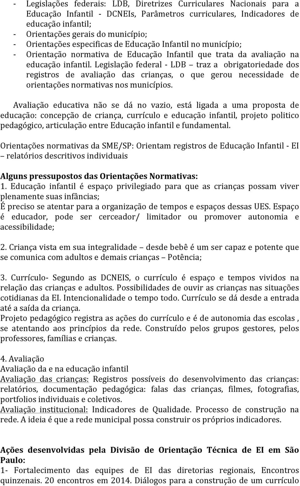 Legislação federal LDB traz a obrigatoriedade dos registros de avaliação das crianças, o que gerou necessidade de orientações normativas nos municípios.