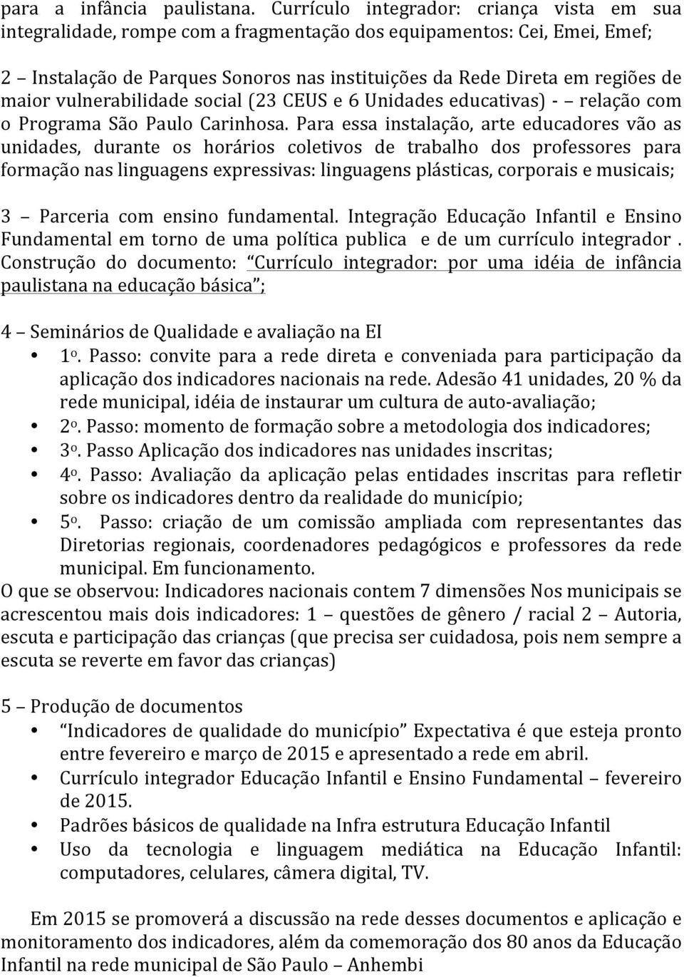 maior vulnerabilidade social (23 CEUS e 6 Unidades educativas) relação com o Programa São Paulo Carinhosa.