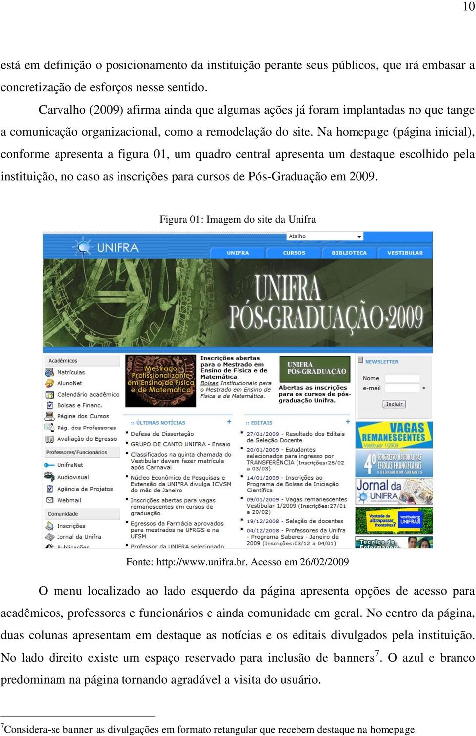 Na homepage (página inicial), conforme apresenta a figura 01, um quadro central apresenta um destaque escolhido pela instituição, no caso as inscrições para cursos de Pós-Graduação em 2009.