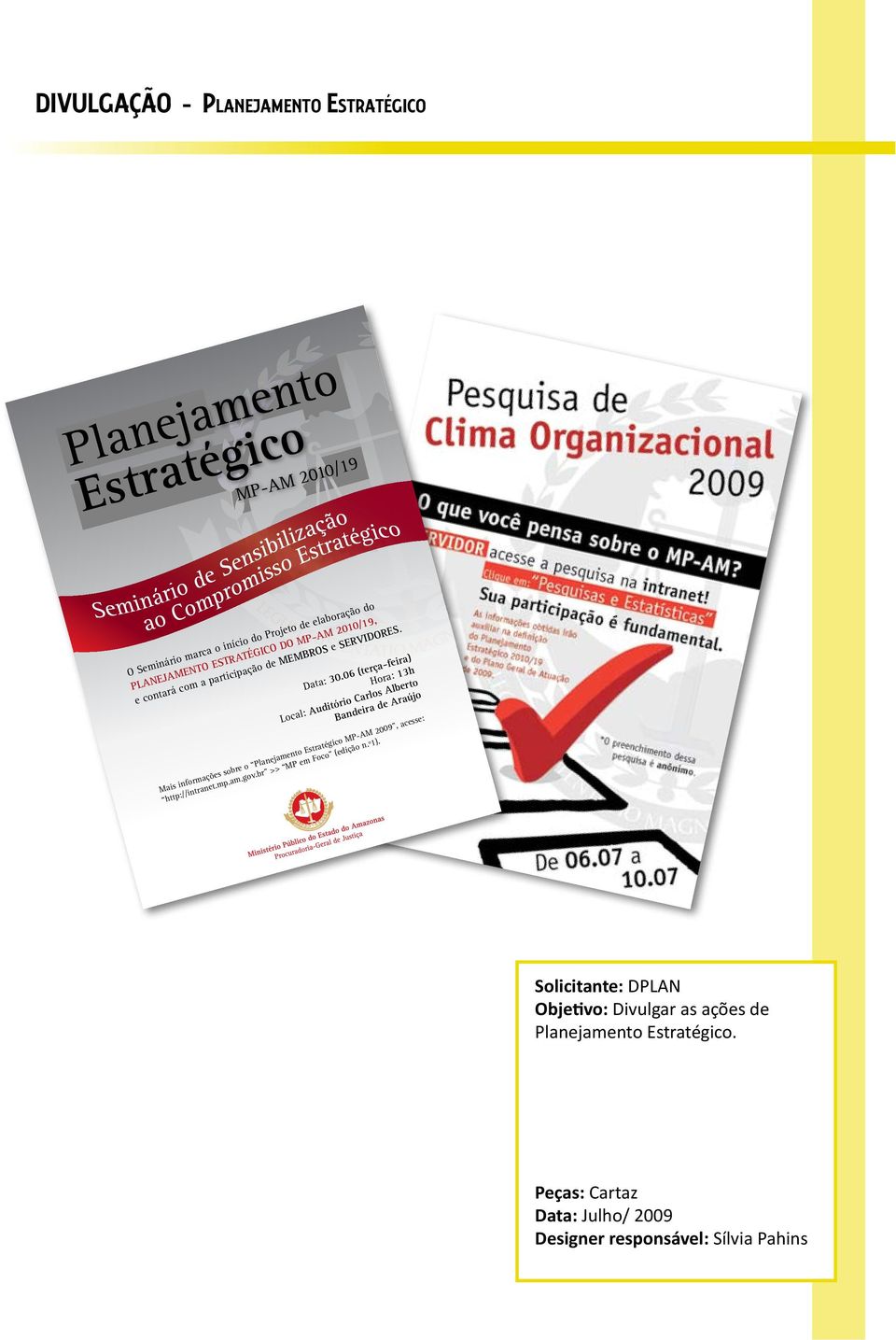 06 (terç-feir) Hor: 13h Locl: Auditório Crlos Alberto Bndeir de Arújo Mis informções sobre o Plnejmento Estrtégico MP-AM