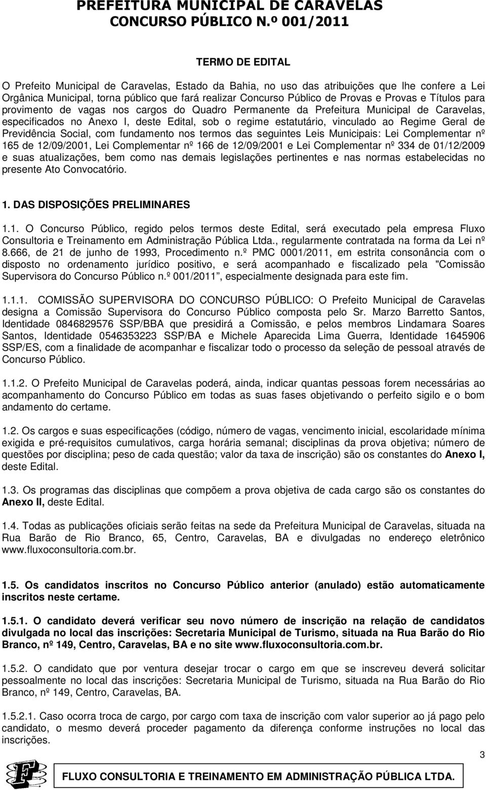 Provas e Provas e Títulos para provimento de vagas nos cargos do Quadro Permanente da Prefeitura Municipal de Caravelas, especificados no Anexo I, deste Edital, sob o regime estatutário, vinculado ao