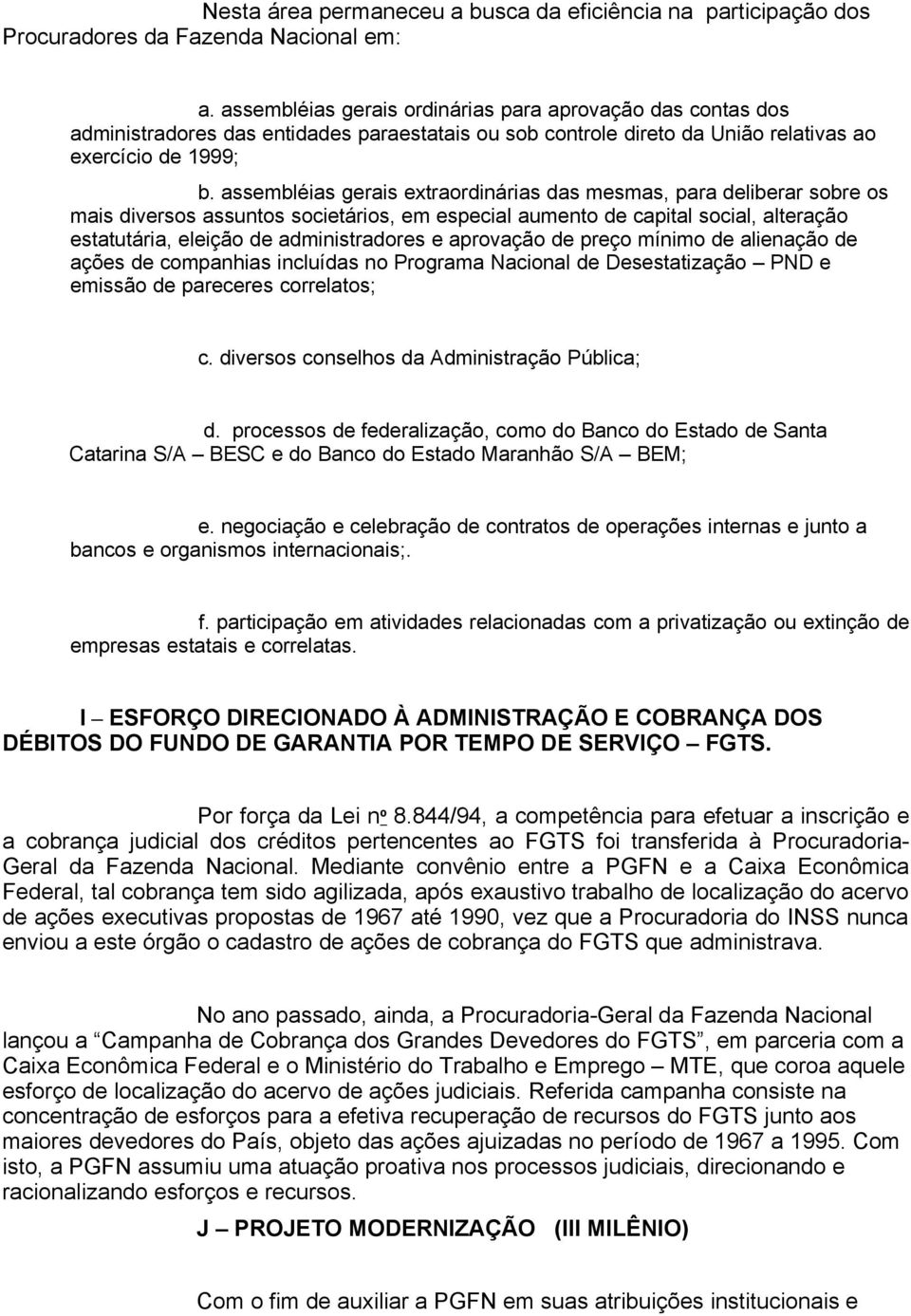 assembléias gerais extraordinárias das mesmas, para deliberar sobre os mais diversos assuntos societários, em especial aumento de capital social, alteração estatutária, eleição de administradores e