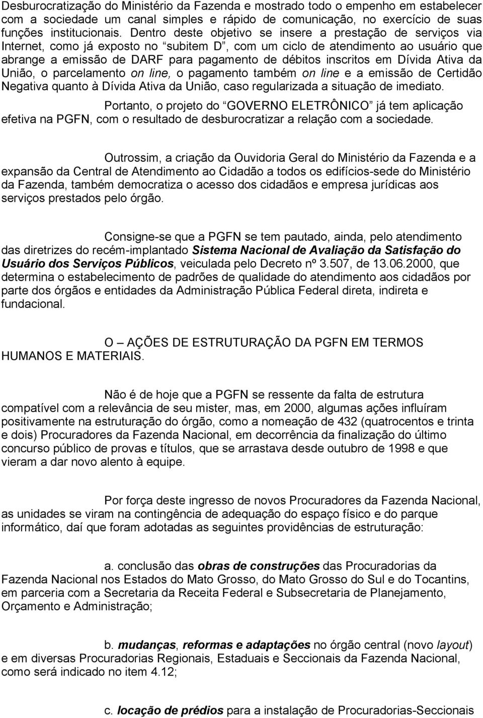 inscritos em Dívida Ativa da União, o parcelamento on line, o pagamento também on line e a emissão de Certidão Negativa quanto à Dívida Ativa da União, caso regularizada a situação de imediato.