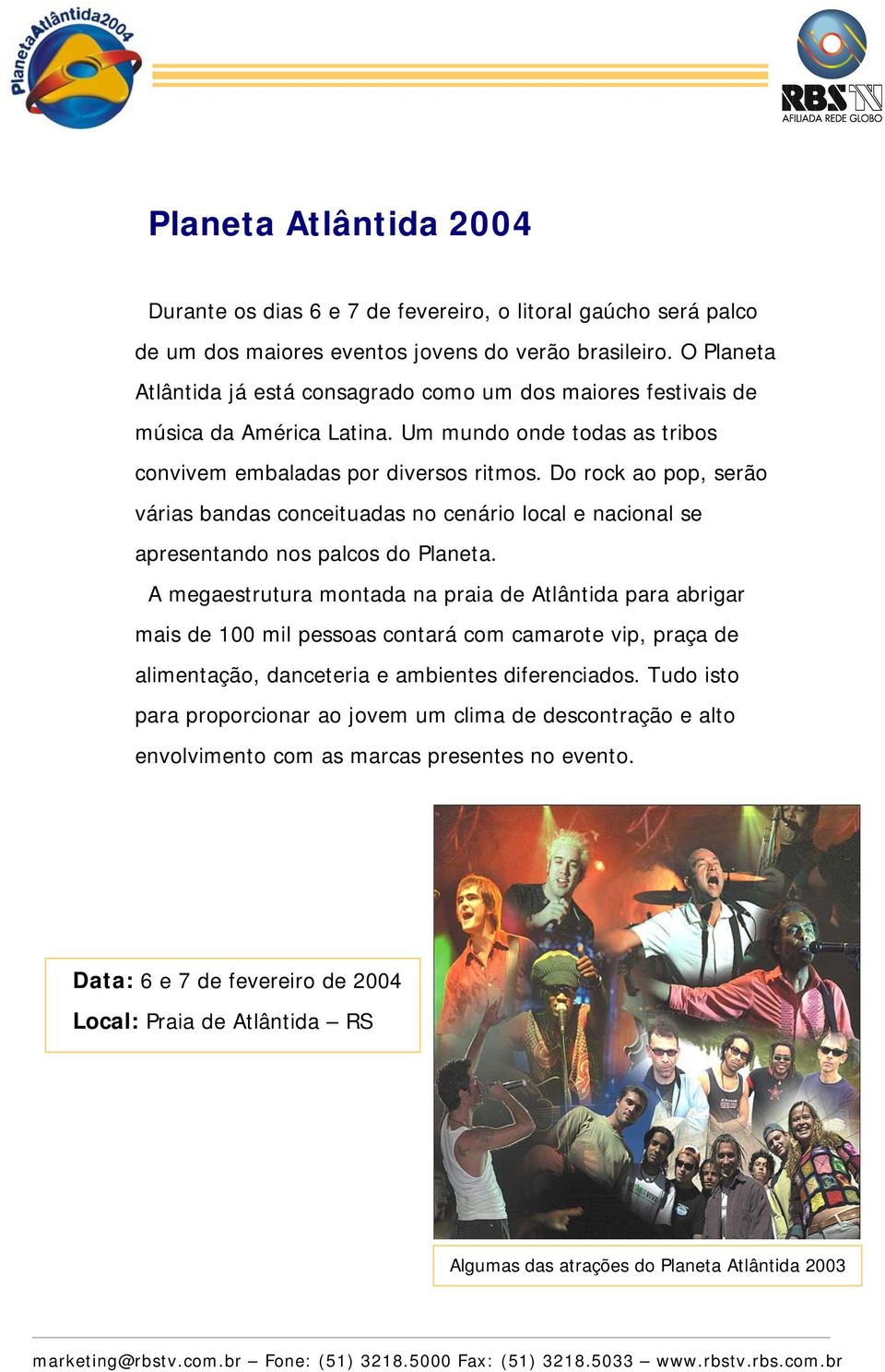 Do rock ao pop, serão várias bandas conceituadas no cenário local e nacional se apresentando nos palcos do Planeta.