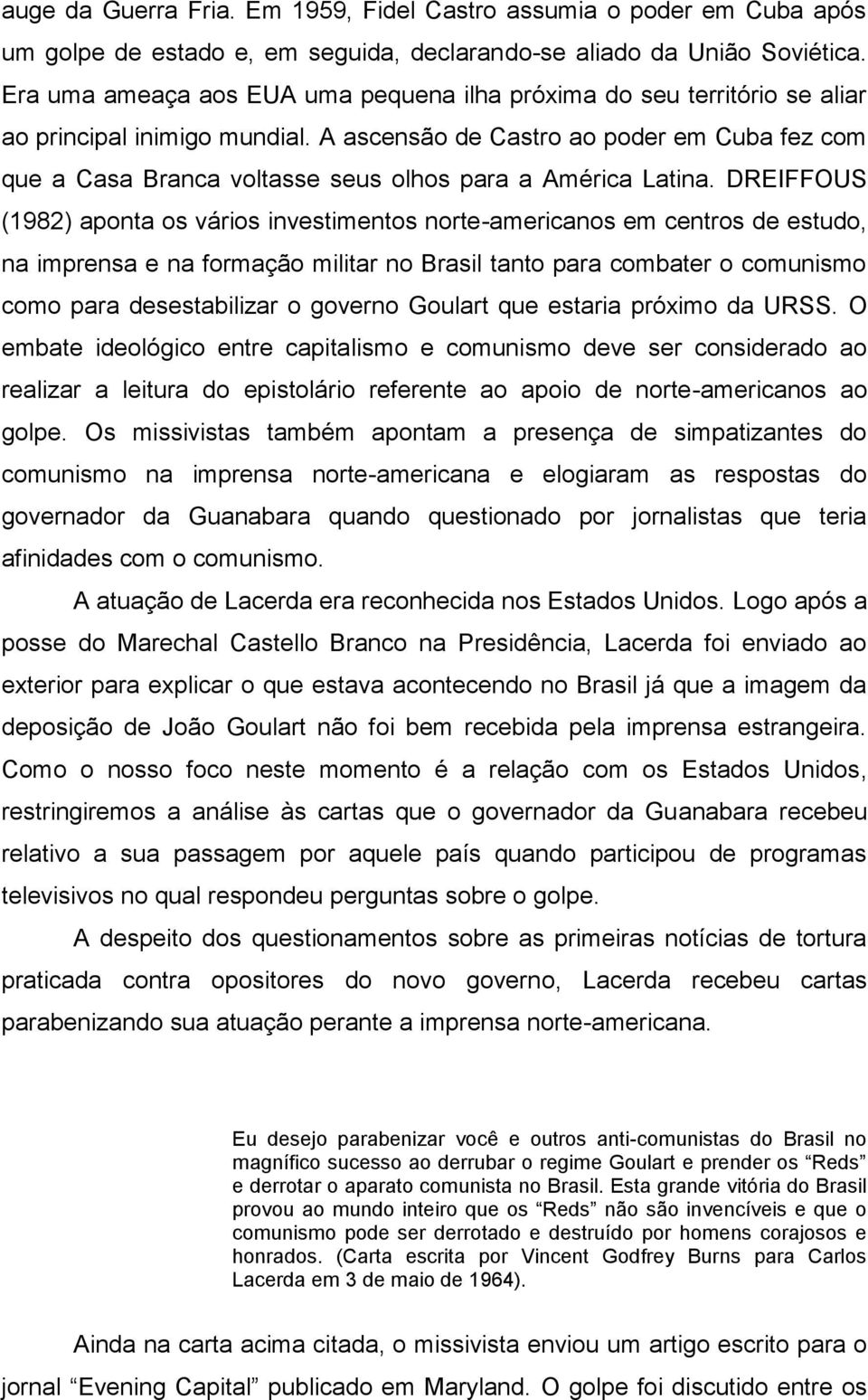 A ascensão de Castro ao poder em Cuba fez com que a Casa Branca voltasse seus olhos para a América Latina.