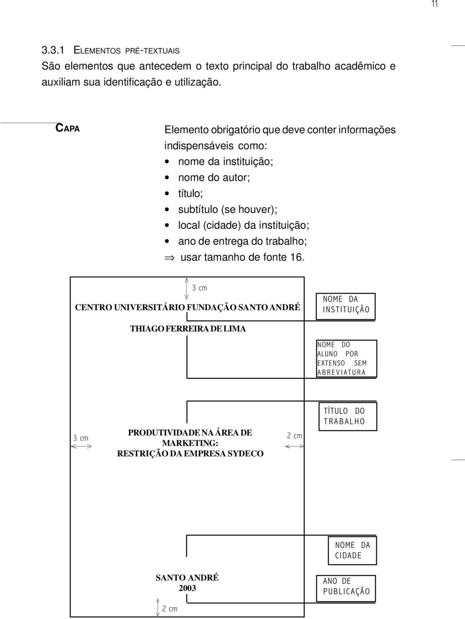 instituição; ano de entrega do trabalho; usar tamanho de fonte 16.