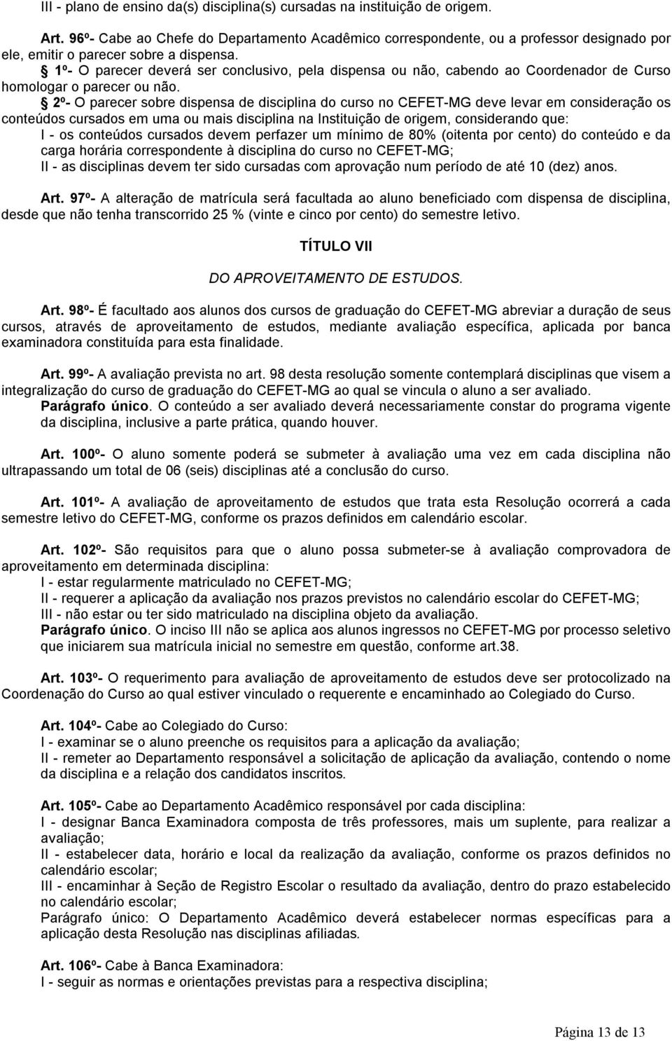 1º- O parecer deverá ser conclusivo, pela dispensa ou não, cabendo ao Coordenador de Curso homologar o parecer ou não.