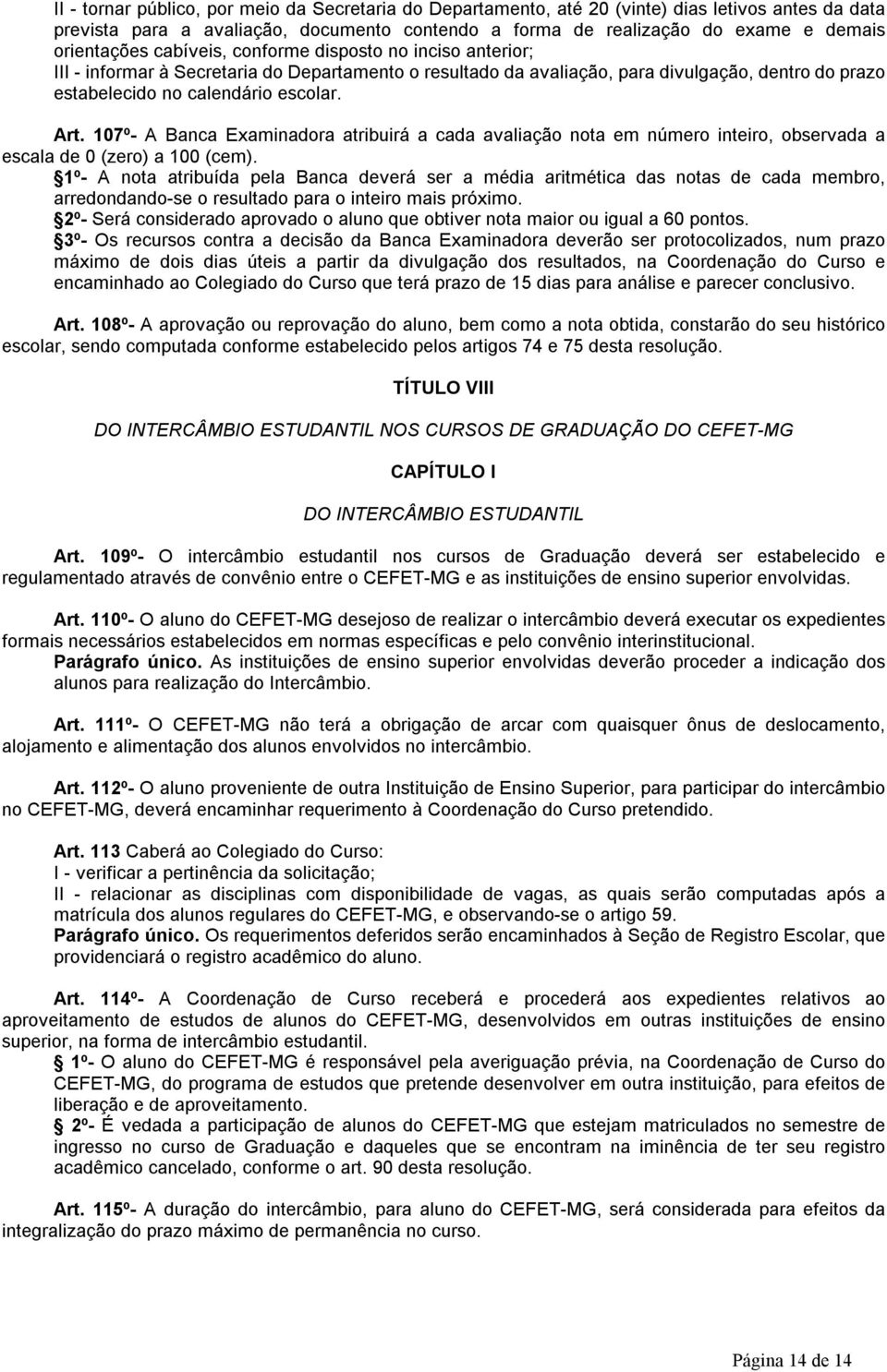 Art. 107º- A Banca Examinadora atribuirá a cada avaliação nota em número inteiro, observada a escala de 0 (zero) a 100 (cem).