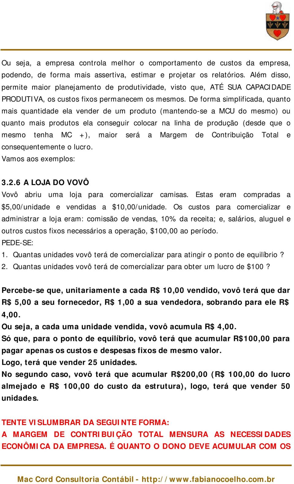 De forma simplificada, quanto mais quantidade ela vender de um produto (mantendo-se a MCU do mesmo) ou quanto mais produtos ela conseguir colocar na linha de produção (desde que o mesmo tenha MC +),