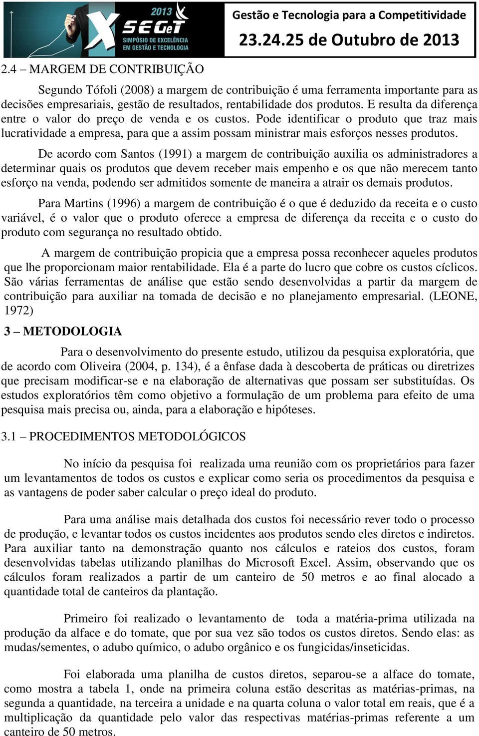 Pode identificar o produto que traz mais lucratividade a empresa, para que a assim possam ministrar mais esforços nesses produtos.