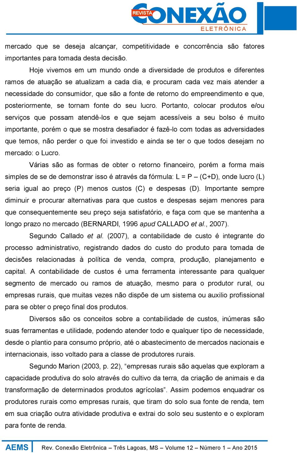 do empreendimento e que, posteriormente, se tornam fonte do seu lucro.