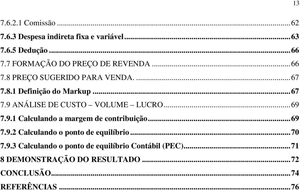 .. 69 7.9.1 Calculando a margem de contribuição... 69 7.9.2 Calculando o ponto de equilíbrio... 70 7.9.3 Calculando o ponto de equilíbrio Contábil (PEC).