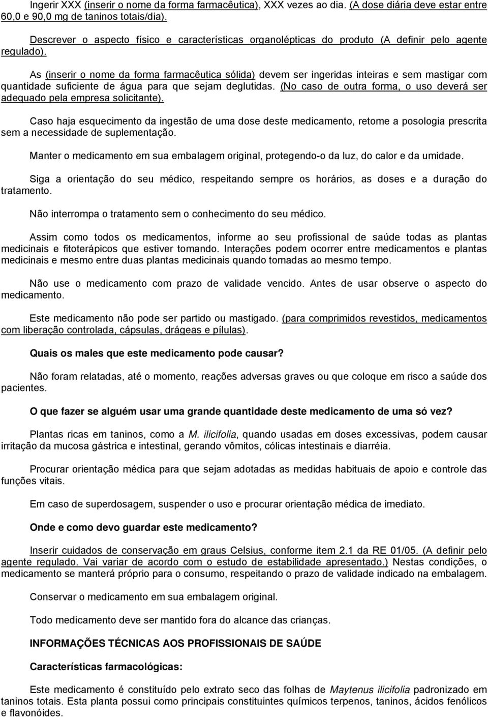 As (inserir o nome da forma farmacêutica sólida) devem ser ingeridas inteiras e sem mastigar com quantidade suficiente de água para que sejam deglutidas.