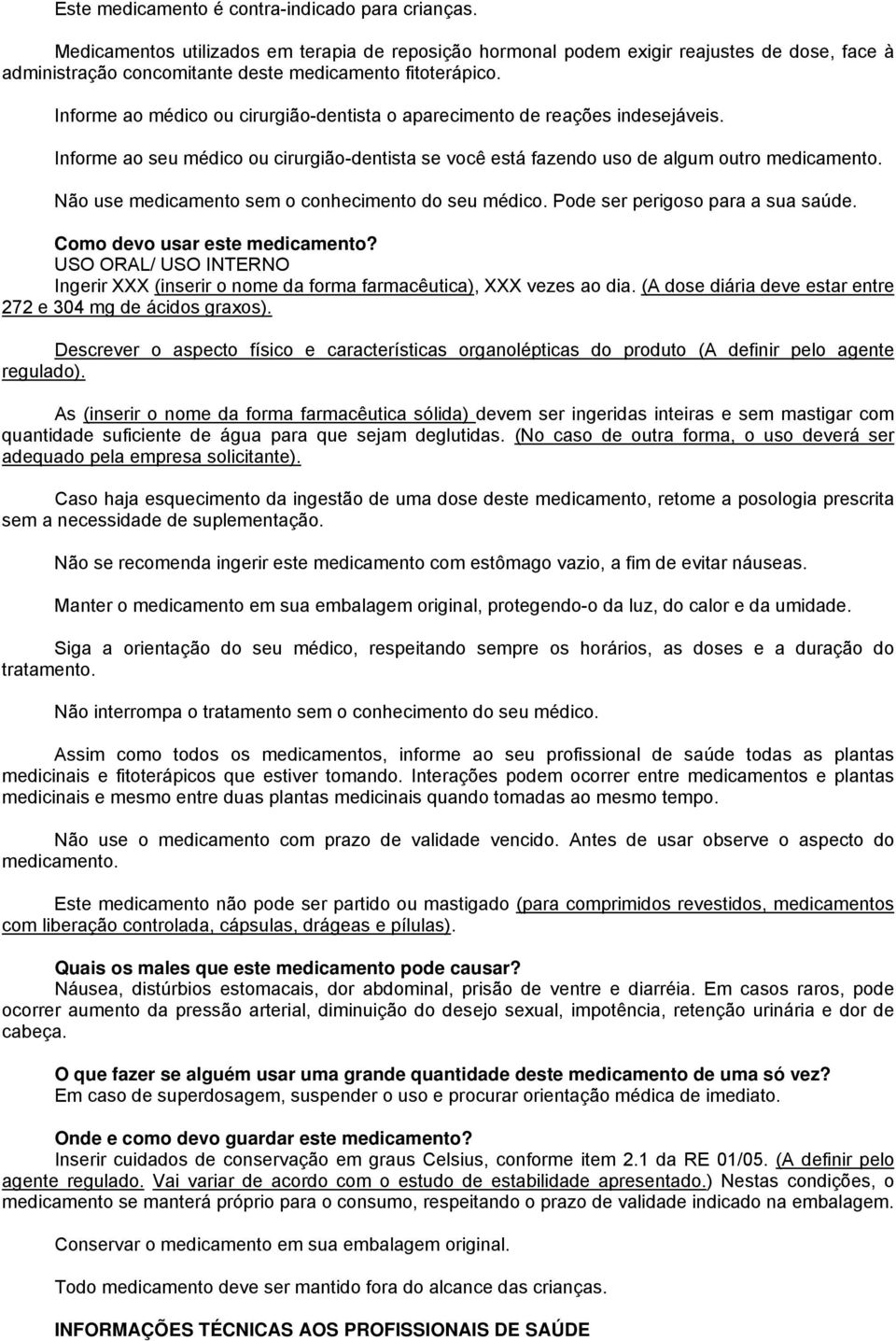 Informe ao médico ou cirurgião-dentista o aparecimento de reações indesejáveis. Informe ao seu médico ou cirurgião-dentista se você está fazendo uso de algum outro medicamento.