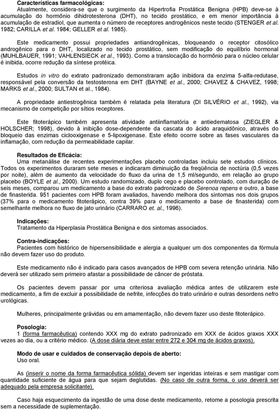 Este medicamento possui propriedades antiandrogênicas, bloqueando o receptor citosólico androgênico para o DHT, localizado no tecido prostático, sem modificação do equilíbrio hormonal (MUHLBAUER,