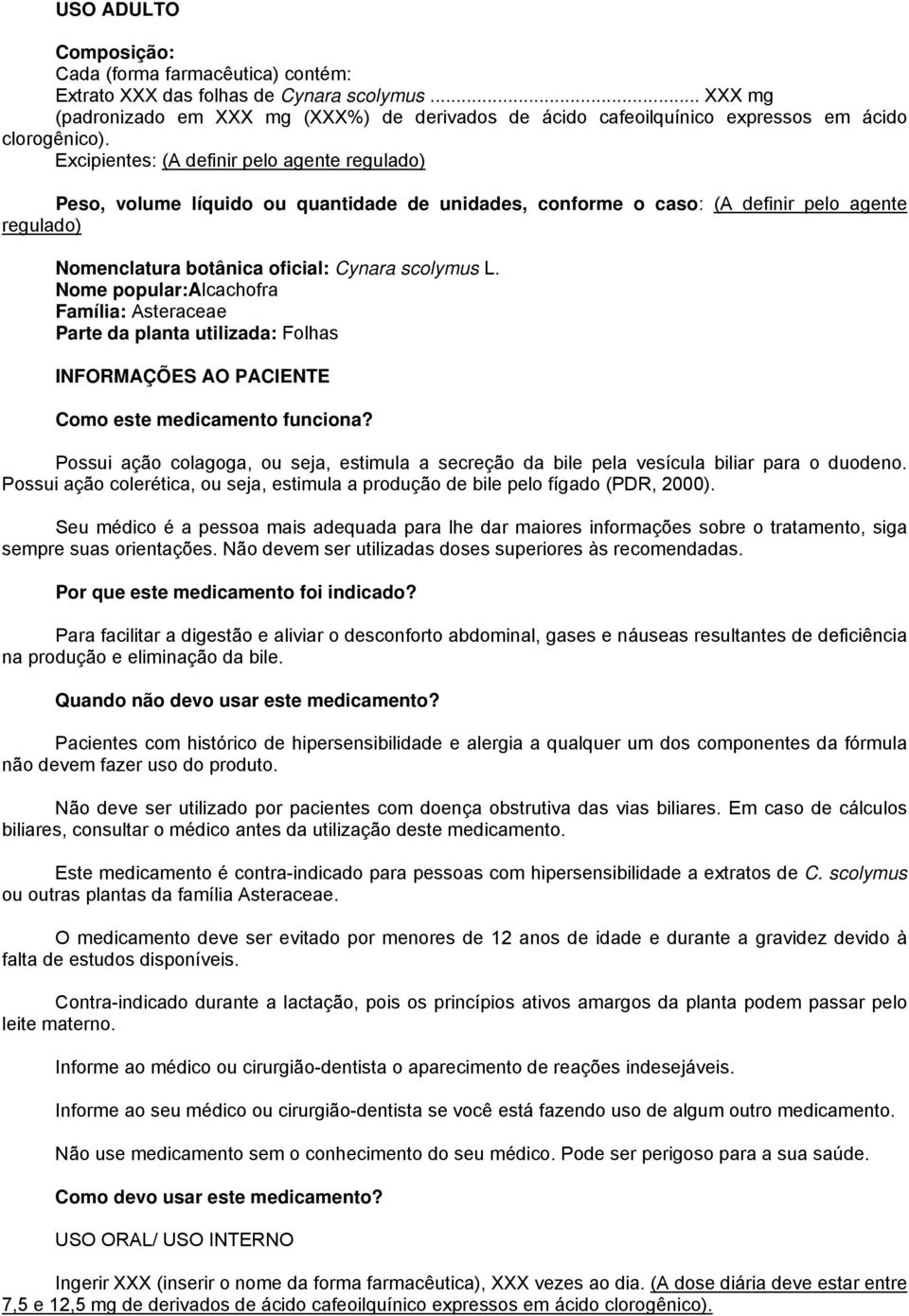 Excipientes: (A definir pelo agente regulado) Peso, volume líquido ou quantidade de unidades, conforme o caso: (A definir pelo agente regulado) Nomenclatura botânica oficial: Cynara scolymus L.