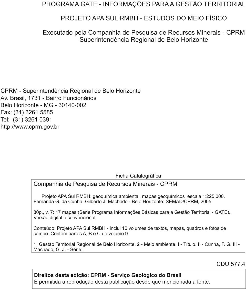 br Ficha Catalográfica Companhia de Pesquisa de Recursos Minerais - CPRM Projeto APA Sul RMBH: geoquímica ambiental, mapas geoquímicos escala 1:225.000. Fernanda G. da Cunha, Gilberto J.