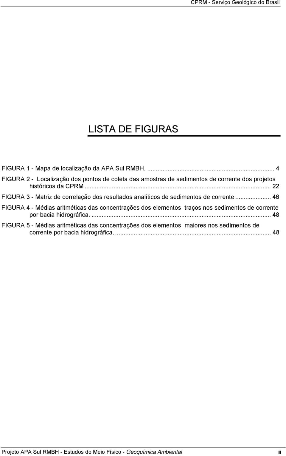 .. 22 FIGURA 3 - Matriz de correlação dos resultados analíticos de sedimentos de corrente.