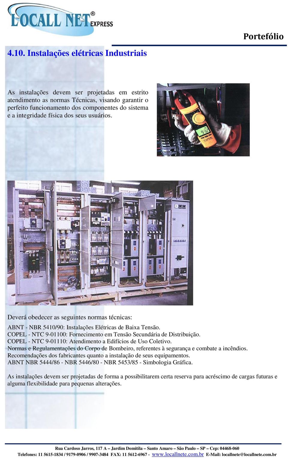 COPEL - NTC 9-01100: Fornecimento em Tensão Secundária de Distribuição. COPEL - NTC 9-01110: Atendimento a Edifícios de Uso Coletivo.