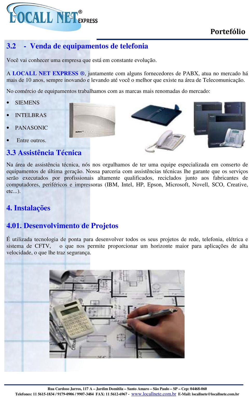 No comércio de equipamentos trabalhamos com as marcas mais renomadas do mercado: SIEMENS INTELBRAS PANASONIC Entre outros. 3.