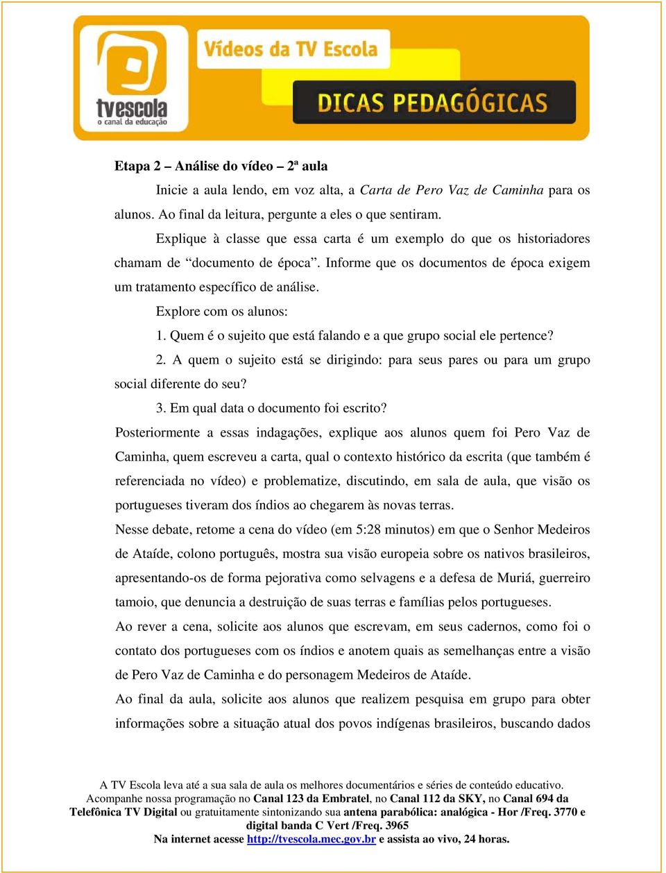 Explore com os alunos: 1. Quem é o sujeito que está falando e a que grupo social ele pertence? 2. A quem o sujeito está se dirigindo: para seus pares ou para um grupo social diferente do seu? 3.