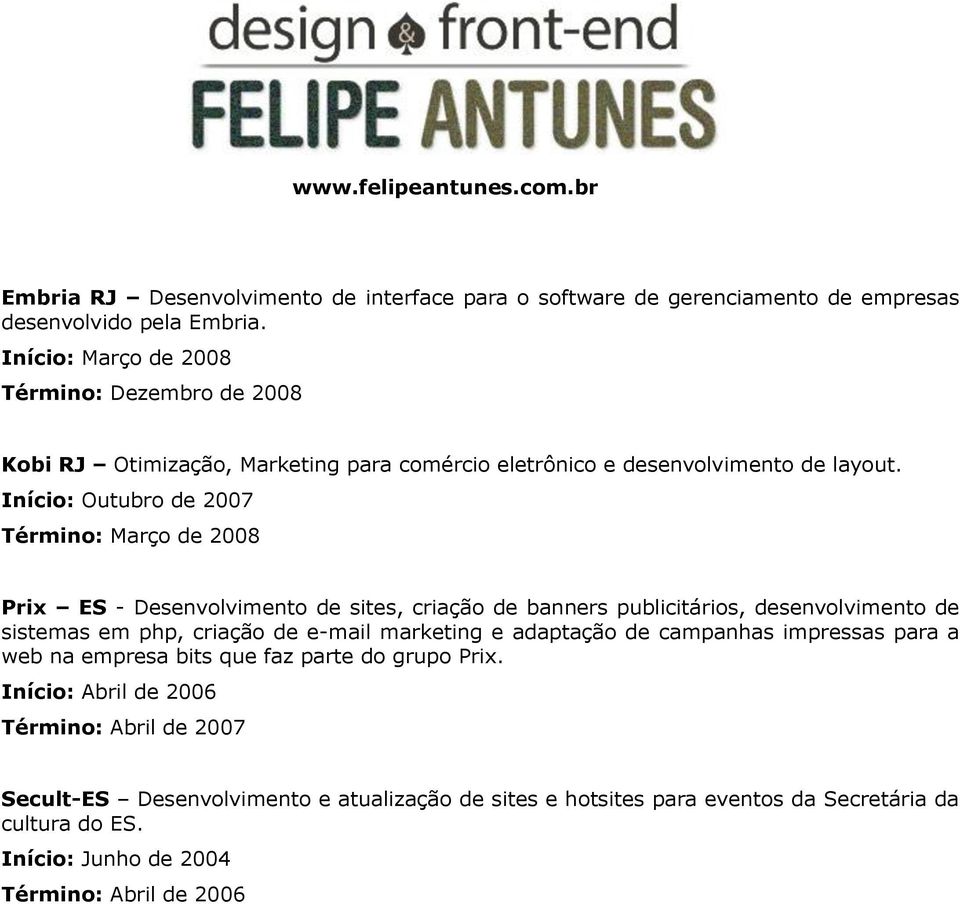 Início: Outubro de 2007 Término: Março de 2008 Prix ES - Desenvolvimento de sites, criação de banners publicitários, desenvolvimento de sistemas em php, criação de e-mail