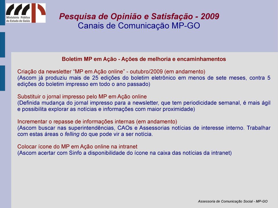 periodicidade semanal, é mais ágil e possibilita explorar as notícias e informações com maior proximidade) Incrementar o repasse de informações internas (em andamento) (Ascom buscar nas