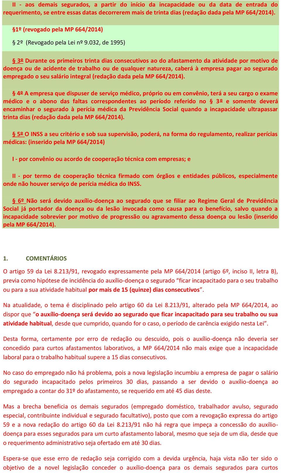 032, de 1995) 3º Durante os primeiros trinta dias consecutivos ao do afastamento da atividade por motivo de doença ou de acidente de trabalho ou de qualquer natureza, caberá à empresa pagar ao