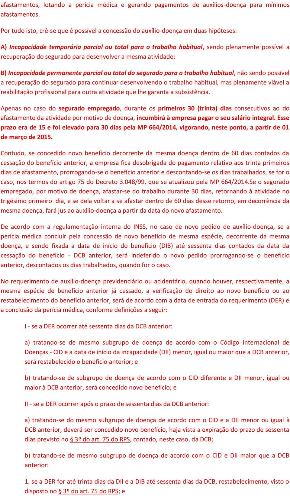 segurado para desenvolver a mesma atividade; B) Incapacidade permanente parcial ou total do segurado para o trabalho habitual, não sendo possível a recuperação do segurado para continuar